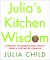 Julia's Kitchen Wisdom : Essential Techniques and Recipes from a Lifetime of Cooking cover