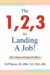 The 1,2,3 to Landing a Job! : The 3 Steps to Getting Job Offers! cover
