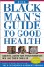 The Black Man's Guide to Good Health : Essential Advice for African American Men and Their Families cover