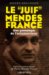 Le Juif Mendes France : Une Genealogie De L'antisemitisme  D'apres Les Archives Privees De Pierre Mendes France cover