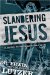 Slandering Jesus : Six Lies People Tell About the Man Who Said He Was God cover