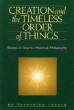 Creation and the Timeless Order of Things : Essays in Islamic Mystical Philosophy [Click for larger image]