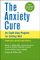 The Anxiety Cure : An Eight-Step Program for Getting Well cover