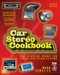  Car Stereo Cookbook: How to Design, Choose, and Install Car Stereo Systems