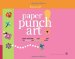 Paper Punch Art : Create More Than 200 Easy Designs With the Punches And Paper Shapes Inside! cover