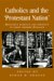  Catholics And the Protestant Nation: Religious Politics And Identity in Early Modern England