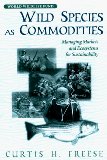Wild Species As Commodities : Managing Markets and Ecosystems for Sustainability [Click for larger image]
