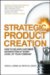 Strategic Product Creation : How to Deliver Customer Satisfaction From Every Level of Your Company cover
