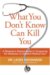 What You Don't Know Can Kill You : A Physician's Radical Guide to Conquering the Obstacles to Excellent Medical Care cover