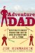 Adventure Dad : Rescuing Families from the Couch One Expedition at a Time cover