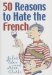 50 Reasons to Hate the French : Or Vive La Difference cover