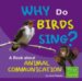 Why Do Birds Sing? : A Book About Animal Communication cover