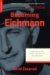  Becoming Eichmann: Rethinking the Life, Crimes, and Trial of a 