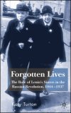 Forgotten Lives : The Role of Lenin's Sisters in the Russian Revolution, 1864-1937 [Click for larger image]