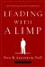 Leading With a Limp : Take Full Advantage of Your Most Powerful Weakness cover