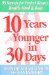 10 Years Younger in 30 Days : 99 Secrets for Perfect Beauty, Health, Mind & Body cover
