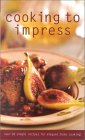 Cooking to Impress : Over 60 Recipes for Elegant Home Cooking [Click for larger image]