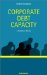 Corporate Debt Capacity : A Study of Corporate Debt Policy and the Determination of Corporate Debt Capacity cover