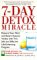 The 7-Day Detox Miracle: Restore Your Mind and Body's Natural Vitality With This Safe and Effective Life-Enhancing Program