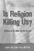 Is Religion Killing Us? : Violence in the Bible and the Quran cover