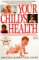 Your Child's Health : The Parents' Guide to Symptoms, Emergencies, Common Illnesses, Behavior and School Problems cover