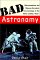 Bad Astronomy : Misconceptions and Misuses Revealed, from Astrology to the Moon Landing 