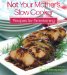 Not Your Mother's Slow Cooker Recipes for Entertaining cover