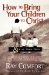 How To Bring Your Children To Christ...& Keep Them There : Avoiding the Tragedy of False Conversion cover