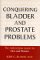 Conquering Bladder and Prostate Problems : The Authoritative Guide for Men and Women cover