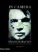  In Camera: Frances Bacon Photography, Film and the Practice Of Painting