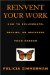 Reinvent Your Work : How to Rejuvenate, Revamp, or Recreate Your Career cover