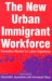 New Urban Immigrant Workforce : Innovative Models for Labor Organizing cover