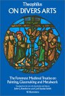 On Divers Arts : The Foremost Medieval Treatise on Painting, Glassmaking, and Metalwork [Click for larger image]