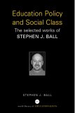 Education Policy And Social Class : The Selected Works Of Stephen J. Ball [Click for larger image]