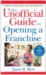 The Unofficial Guide to Opening a Franchise cover