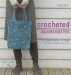 Crocheted Accessories : 20 Original Designs for Bags, Scarves, Mittens and More cover