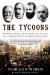 The Tycoons : How Andrew Carnegie, John D. Rockefeller, Jay Gould, And J. P. Morgan Invented the American Supereconomy cover