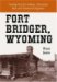 Fort Bridger, Wyoming : Trading Post for Indians, Mountain Men and Westward Migrants cover