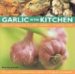 Garlic in the Kitchen : Explore the Unique Taste of a Classic Ingredient in 35 Tempting Recipes cover