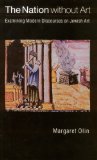 The Nation Without Art : Examining Modern Discourses on Jewish Art [Click for larger image]