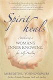 Spirit Heals : Awakening a Woman's Inner Knowing for Self-Healing [Click for larger image]
