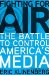 Fighting for Air : The Battle to Control America's Media cover
