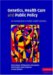 Genetics, Health Care and Public Policy : An Introduction to Public Health Genetics cover
