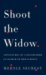 Shoot the Widow : Adventures of a Biographer in Search of her Subject cover