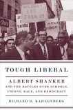 Tough Liberal : Albert Shanker and the Battles over Schools, Unions, and Race, and Democracy [Click for larger image]