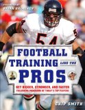 Football Training Like the Pros : Get Bigger, Stronger, and Faster Following the Programs of Today's Top Players [Click for larger image]