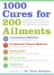  1000 Cures for 200 Ailments: Integrated Alternative and Conventional Treatments for the Most Common Illnesses