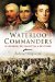 Waterloo Commanders : Napoleon, Wellington and Blucher cover