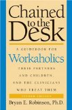 Chained to the Desk : A Guidebook for Workaholics, Their Partners and Children, and the Clinicians Who Treat Them [Click for larger image]