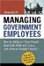 Managing Government Employees : How to Motivate Your People, Deal With Difficult Issues, And Achieve Tangible Results cover